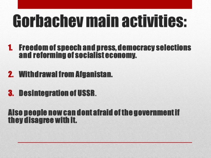 Gorbachev main activities:    Freedom of speech and press, democracy selections and